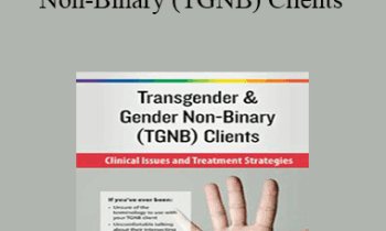 lore m. dickey - Transgender & Gender Non-Binary (TGNB) Clients: Clinical Issues and Treatment Strategies