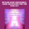 Unfolding Divine Consciousness  - Asking and Receiving from Your Divine Self  -  Sanaya Roman  -  Orin