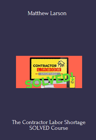 The Contractor Labor Shortage SOLVED Course - Matthew Larson