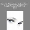 ASF – How To Attract and Seduce Sexy Single Women With Your Eyes