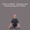 Adam Mizner – DiscoverMind – Aligning and Harmonizing the Centers