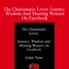 Adam Taste – The Charismatic Lover Journey Wisdom And Meeting Women On Facebook