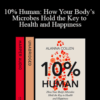 Allana Collen – 10% Human: How Your Body’s Microbes Hold the Key to Health and Happiness