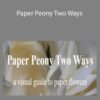 Amity Katharine Libby – Paper Peony Two Ways