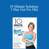 Amy Bento – 10 Minute Solution: 5 Day Get Fix Mix