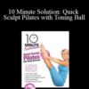 Andrea Leigh Rogers – 10 Minute Solution: Quick Sculpt Pilates with Toning Ball