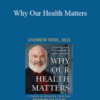 Andrew Weil, M.D – Why Our Health Matters