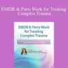 Arielle Schwartz – EMDR & Parts Work for Treating Complex Trauma: Somatic Techniques to Decrease Defensiveness and Facilitate Trauma Processing