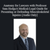 [Audio Download] Sam Hodge – Anatomy for Lawyers with A Medical-Legal Guide for Presenting or Defending Musculoskeletal Injuries