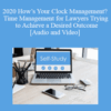 The Missouribar – 2020 How’s Your Clock Management? Time Management for Lawyers Trying to Achieve a Desired Outcome
