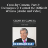 Trial Guides – Cross by Camera, Part 2: Techniques to Control the Difficult Witness
