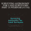 David Alan Rolbiecki, William D. O’Hara, Paul T. Carey – SURVEYING ASTRONOMY FOR LAND SURVEYORS – PART 1A WEBINAR (#1516)