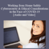 Paul Unger – Working from Home Safely – Cybersecurity & Ethical Considerations in the Face of COVID-19