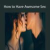 Better Every Day – How to Have Awesome Sex