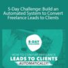 Brad Hussey – 5-Day Challenge: Build an Automated System to Convert Freelance Leads to Clients