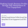 Brock Misner – Ranking Google Business Profiles through Data Manipulation & User Engagement