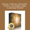 Chosen: Cultivate a Powerful, Positive, Irresistible Alpha Leadership Mindset