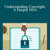 Dana Robinson – Understanding Copyright: A Deeper Dive