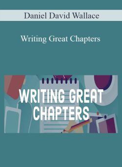 Daniel David Wallace – Writing Great Chapters