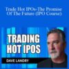 Dave Landry – Trade Hot IPOs-The Promise Of The Future (IPO Course)