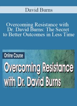 David Burns – Overcoming Resistance with Dr. David Burns: The Secret to Better Outcomes in Less Time
