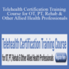 Donald Hayes, Tracey Davis & Terry L Rzepkowski – Telehealth Certification Training Course for OT, PT, Rehab & Other Allied Health Professionals