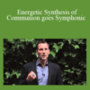 Dr. Dain Heer – Energetic Synthesis of Communion goes Symphonic Jul-14 Teleseries