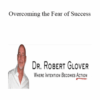 Dr. Robert Glover – Overcoming the Fear of Success