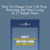 Early2Rise – How To Change Your Life Stop Worrying And Start Living In 15 Simple Steps