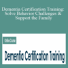 Edward G. Shaw & Steven Atkinson – Dementia Certification Training: Solve Behavior Challenges & Support the Family
