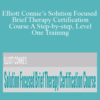 Elliott Connie – Elliott Connie’s Solution Focused Brief Therapy Certification Course A Step-by-step, Level One Training