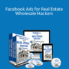 Facebook Ads for Real Estate – Wholesale Hackers