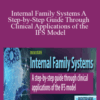 Frank Anderson, Richard Schwartz & Bessel A. van der Kolk – Internal Family Systems A Step-by-Step Guide Through Clinical Applications of the IFS Model