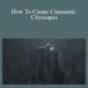 Jama Jurabaev – How To Create Cinematic Cityscapes