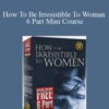 James Bradley – How To Be Irresistible To Woman 6 Part Mini Course