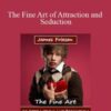James Friesen – The Fine Art of Attraction and Seduction
