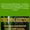 Janina Fisher, Andrew Tatarsky, Tim Worden, and more! – Overcoming Addictions: Certified Addictions-Informed Mental Health Professional (CAIMHP) Training Course