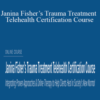 Janina Fisher & Joni Gilbertson – Janina Fisher’s Trauma Treatment Telehealth Certification Course: Integrating Proven Approaches & Online Therapy to Help Clients Heal in Society’s New Normal