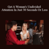 Jim Knippenberg – Get A Woman’s Undivided Attention In Just 30 Seconds Or Less