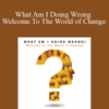Joe Dispenza – What Am I Doing Wrong – Welcome To The World of Change
