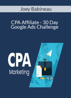 Joey Babineau – CPA Affiliate – 30 Day Google Ads Challenge – From Zero To $6,000,000