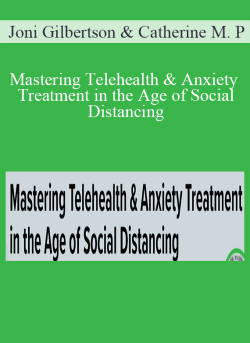 Joni Gilbertson & Catherine M. Pittman – Mastering Telehealth & Anxiety Treatment in the Age of Social Distancing: Your guide to documentation, ethics and insurance