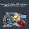 Joseph Riggio – Audacious Coaching Webinar Series … A MythoSelf Based Approach