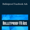 Justin Brooke – Bulletproof Facebook Ads