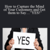 Ken Varga – How to Capture the Mind of Your Customers and Get them to Say…”YES!”