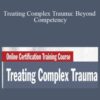 Linda Curran, Frank Anderson, Edna Foa, and more! – Treating Complex Trauma: Beyond Competency