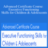 Lynne Kenney – Advanced Certificate Course: Executive Functioning Skills for Children & Adolescents