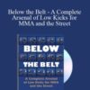 Mark Hatmaker – Below the Belt – A Complete Arsenal of Low Kicks for MMA and the Street