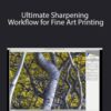 Mark Metternich – Ultimate Sharpening Workflow for Fine Art Printing