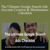 MarketingBros, Elliot & Erik Alicea – The Ultimate Google Search Ads Account Creation & Maintenance Checklist